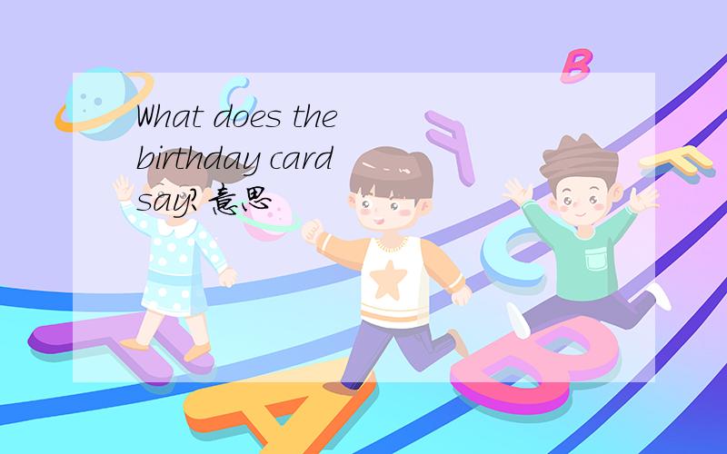 What does the birthday card say?意思