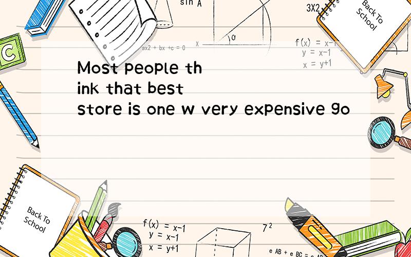 Most people think that best store is one w very expensive go
