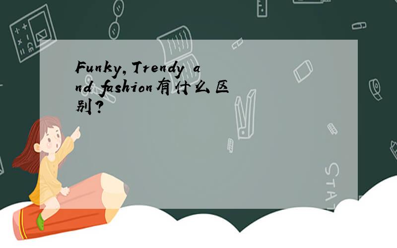 Funky,Trendy and fashion有什么区别?