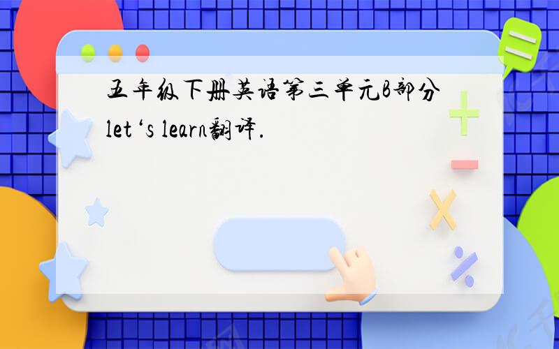 五年级下册英语第三单元B部分let‘s learn翻译.