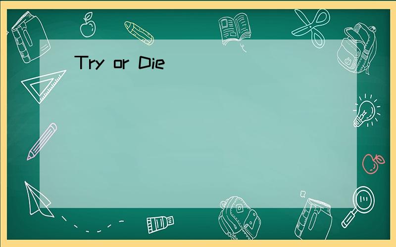 Try or Die