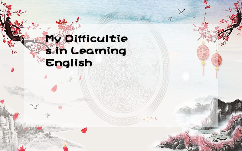 My Difficulties in Learning English