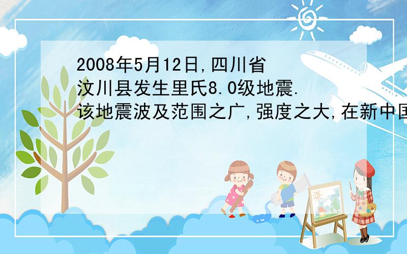 2008年5月12日,四川省汶川县发生里氏8.0级地震.该地震波及范围之广,强度之大,在新中国史上是_______的.灾