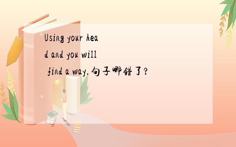 Using your head and you will find a way.句子哪错了?