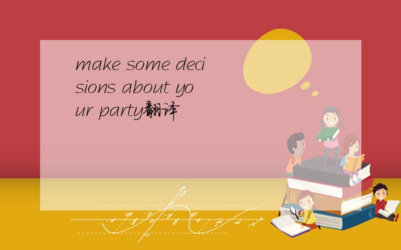 make some decisions about your party翻译