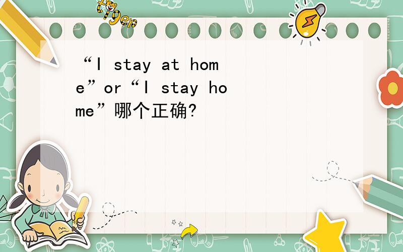 “I stay at home”or“I stay home”哪个正确?