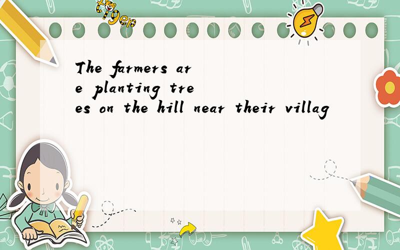 The farmers are planting trees on the hill near their villag