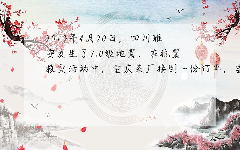 2013年4月20日，四川雅安发生了7.0级地震．在抗震救灾活动中，重庆某厂接到一份订单，要求生产7200顶帐篷支援四川
