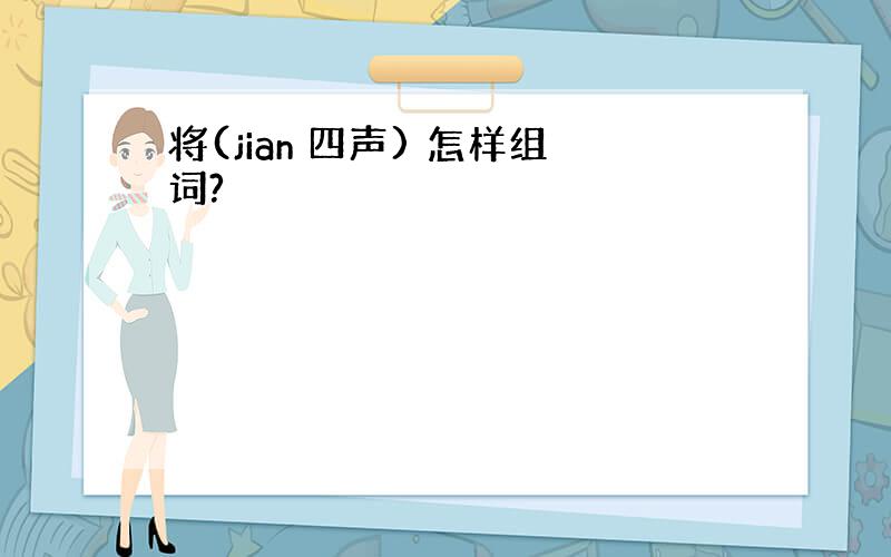 将(jian 四声) 怎样组词?