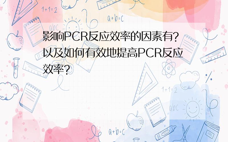 影响PCR反应效率的因素有?以及如何有效地提高PCR反应效率?
