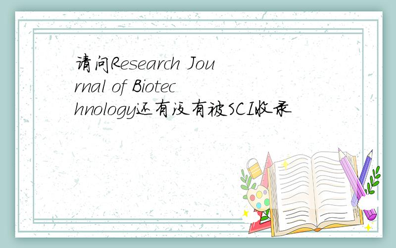 请问Research Journal of Biotechnology还有没有被SCI收录
