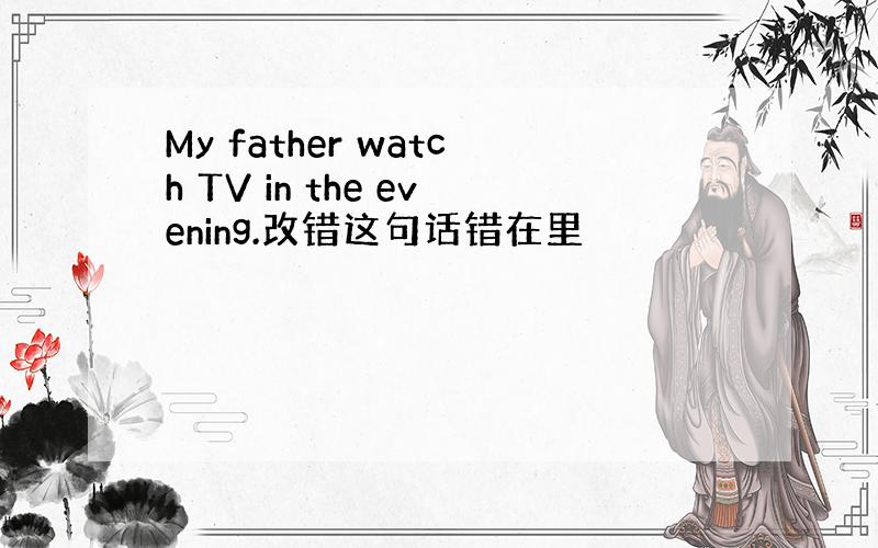 My father watch TV in the evening.改错这句话错在里