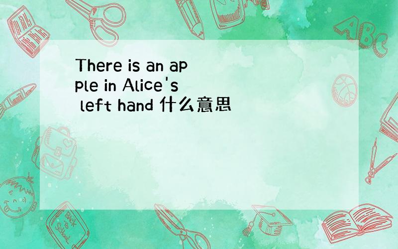 There is an apple in Alice's left hand 什么意思