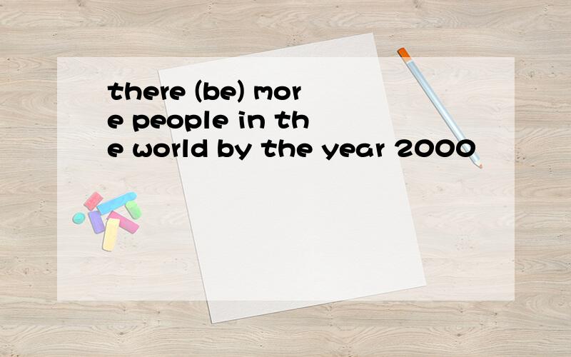 there (be) more people in the world by the year 2000