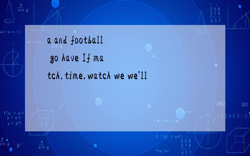 a and football go have If match.time,watch we we'll