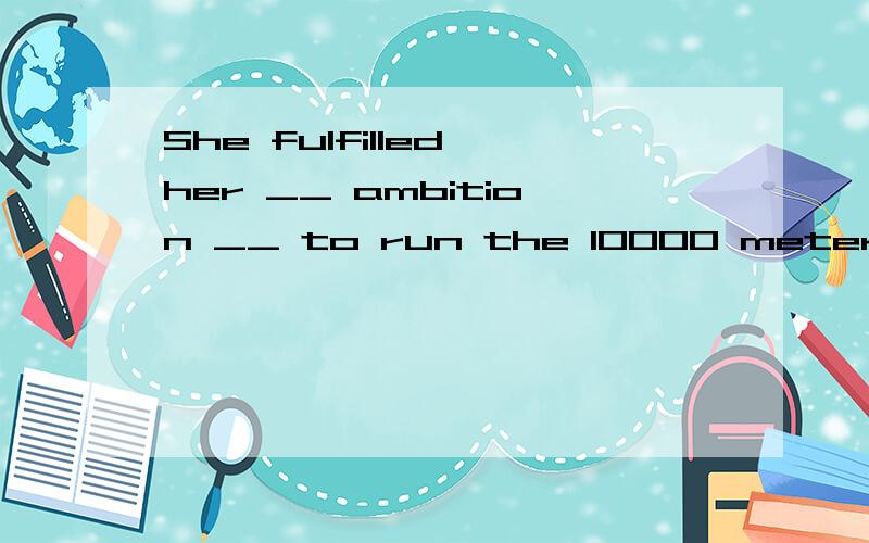 She fulfilled her __ ambition __ to run the 10000 meters rac