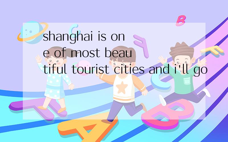 shanghai is one of most beautiful tourist cities and i'll go