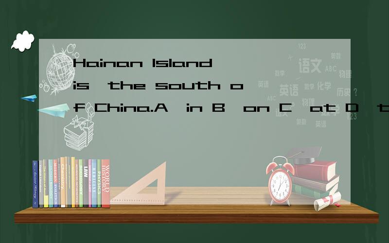 Hainan Island is,the south of China.A,in B,on C,at D,to