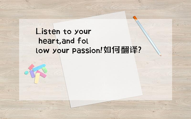 Listen to your heart,and follow your passion!如何翻译?