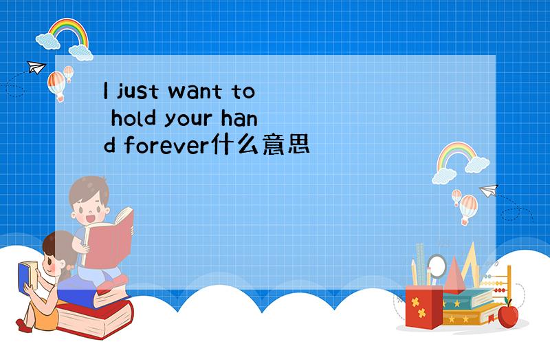 I just want to hold your hand forever什么意思