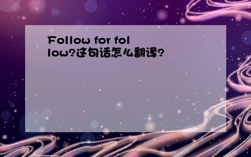 Follow for follow?这句话怎么翻译?