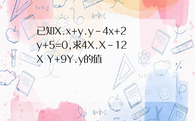 已知X.x+y.y-4x+2y+5=0,求4X.X-12X Y+9Y.y的值