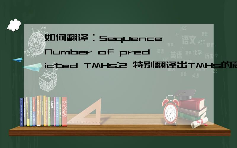 如何翻译：Sequence Number of predicted TMHs:2 特别翻译出TMHs的意思.