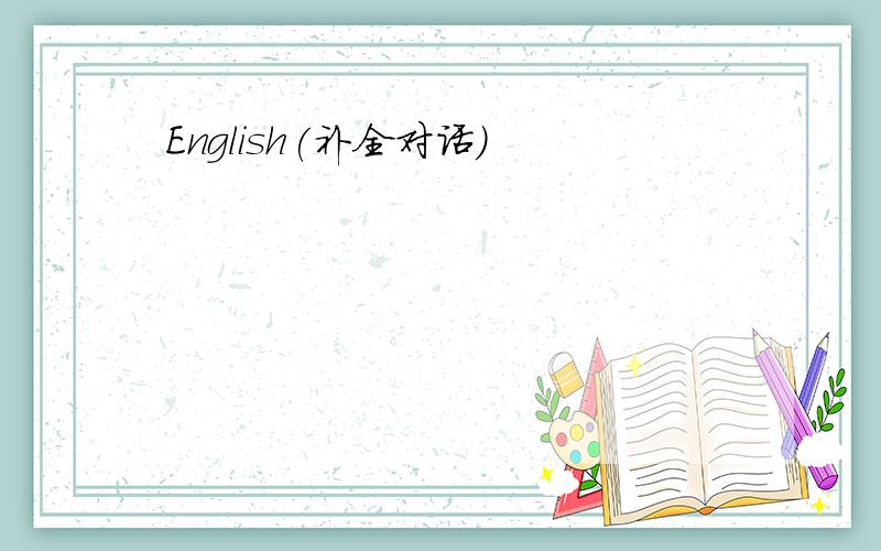 English(补全对话)