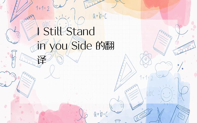I Still Stand in you Side 的翻译