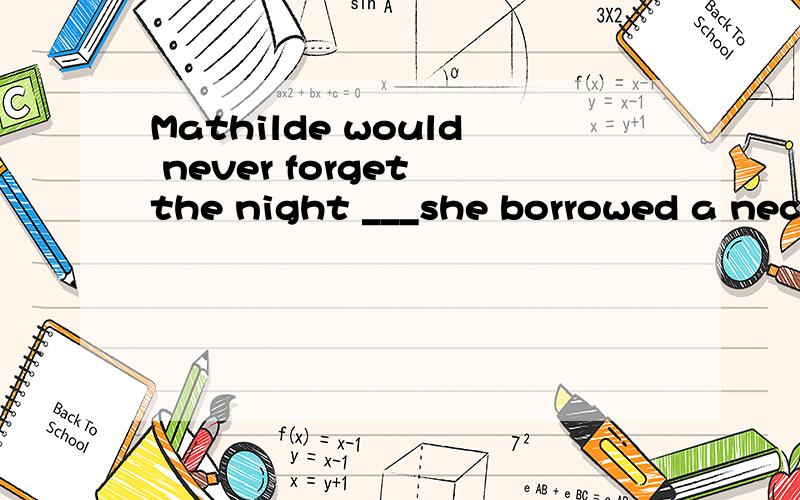 Mathilde would never forget the night ___she borrowed a neck