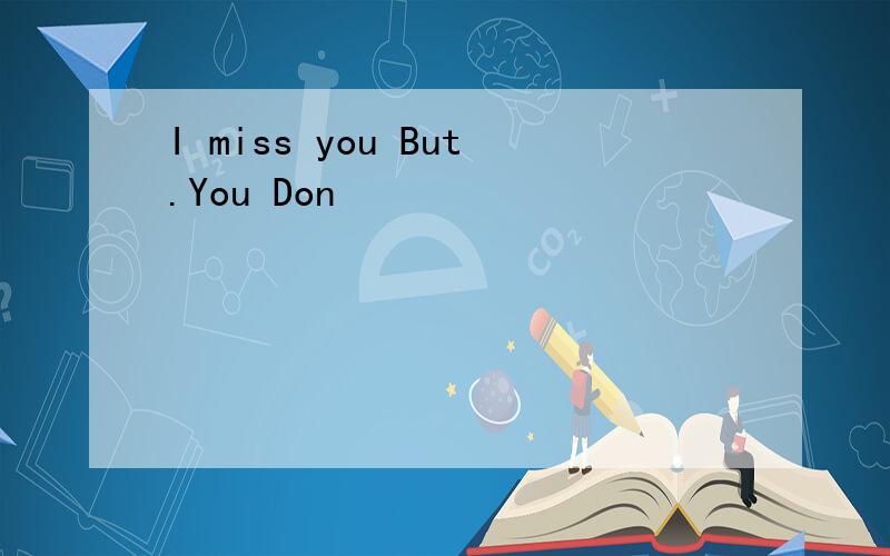 I miss you But.You Don