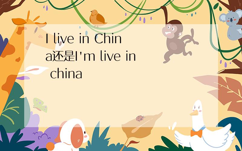 I live in China还是I'm live in china