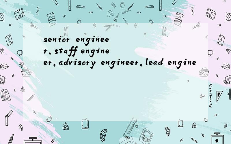 senior engineer,staff engineer,advisory engineer,lead engine