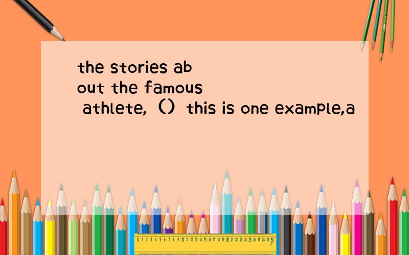 the stories about the famous athlete,（）this is one example,a