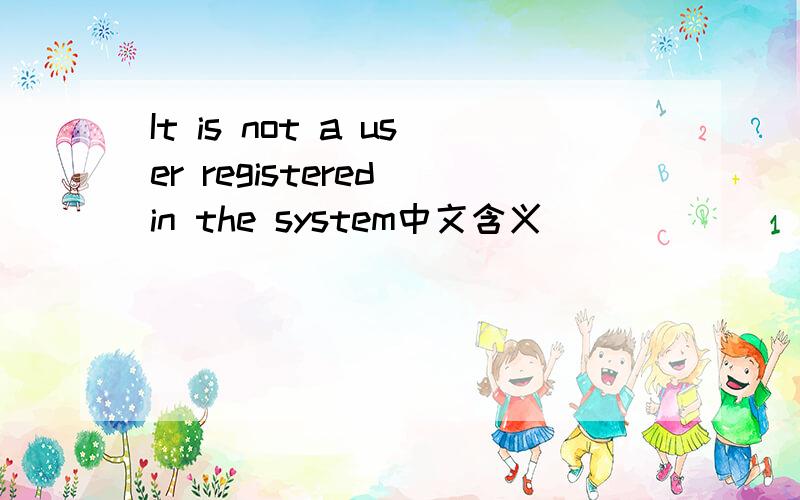 It is not a user registered in the system中文含义