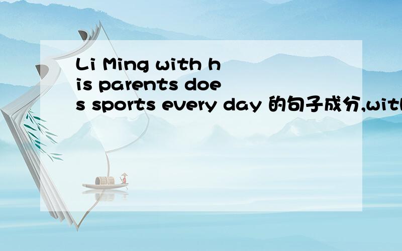 Li Ming with his parents does sports every day 的句子成分,with hi