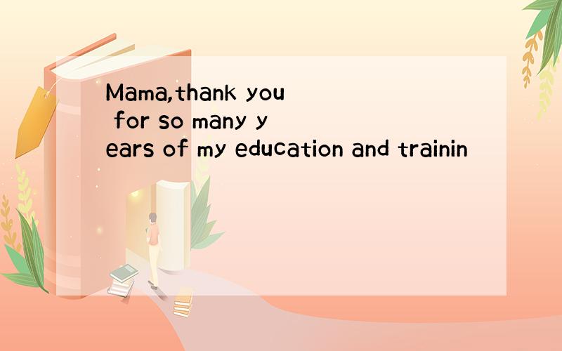 Mama,thank you for so many years of my education and trainin