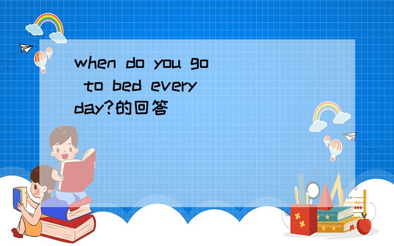 when do you go to bed every day?的回答
