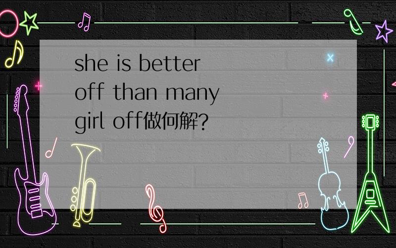 she is better off than many girl off做何解?