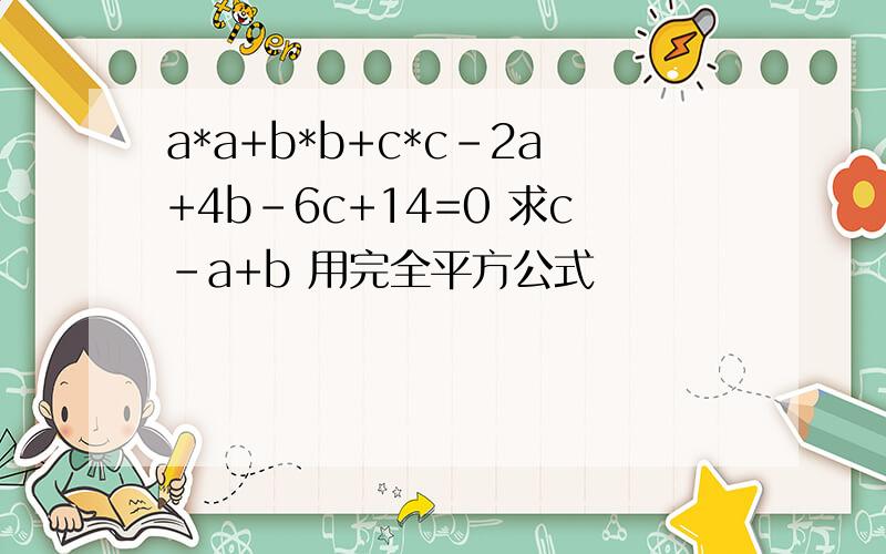 a*a+b*b+c*c-2a+4b-6c+14=0 求c-a+b 用完全平方公式