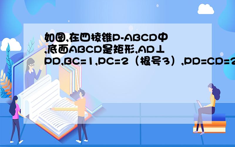 如图,在四棱锥P-ABCD中,底面ABCD是矩形,AD⊥PD,BC=1,PC=2（根号3）,PD=CD=2.