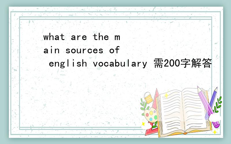 what are the main sources of english vocabulary 需200字解答
