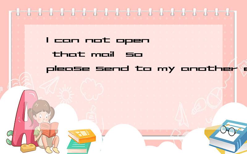 I can not open that mail,so please send to my another e-mail