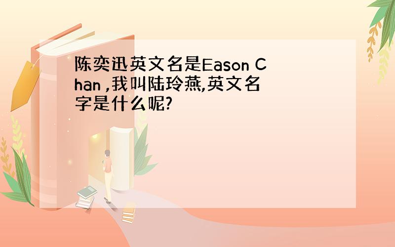 陈奕迅英文名是Eason Chan ,我叫陆玲燕,英文名字是什么呢?
