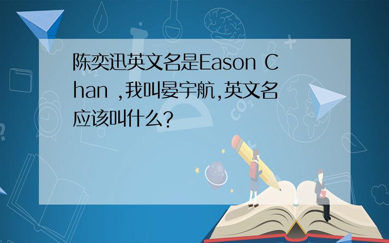 陈奕迅英文名是Eason Chan ,我叫晏宇航,英文名应该叫什么?