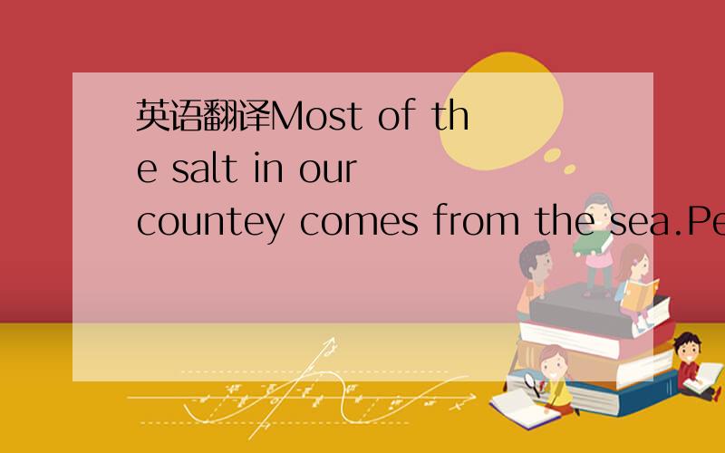 英语翻译Most of the salt in our countey comes from the sea.Peopl