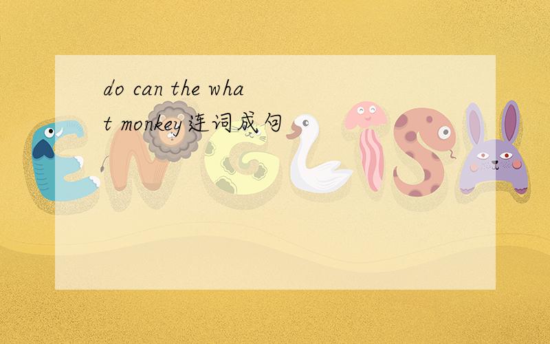 do can the what monkey连词成句