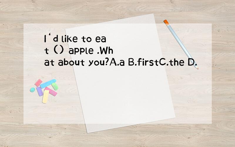 I‘d like to eat () apple .What about you?A.a B.firstC.the D.
