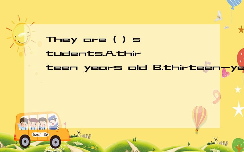 They are ( ) students.A.thirteen years old B.thirteen-year o