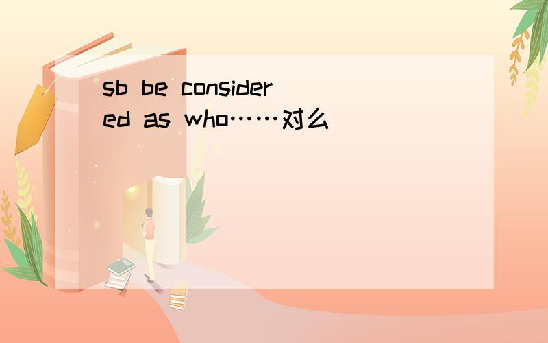 sb be considered as who……对么